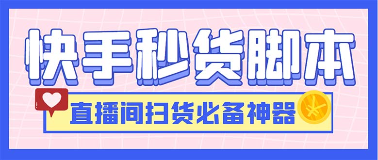 最新快手秒货脚本，直播间扫货必备神器【软件+操作教程】|极客创益资源网