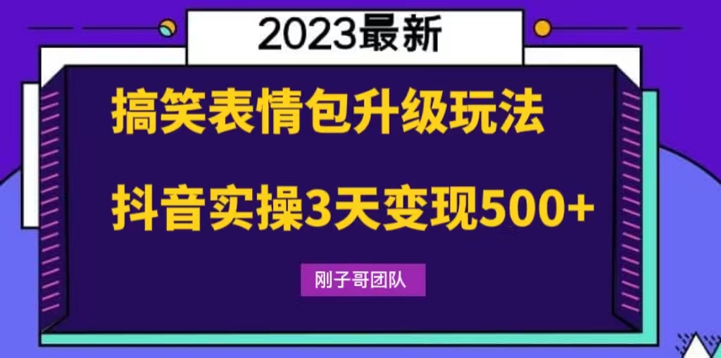 搞笑表情包升级玩法，简单操作，某音实操3天变现500+|极客创益资源网