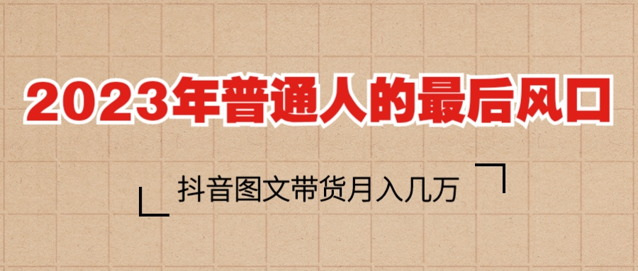 2023普通人的最后风口，某音图文带货月入几万+|极客创益资源网