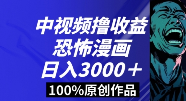 恐怖漫画中视频暴力撸收益，日入3000＋，100%原创玩法，小白轻松上手多种变现方式【揭秘】|极客创益资源网