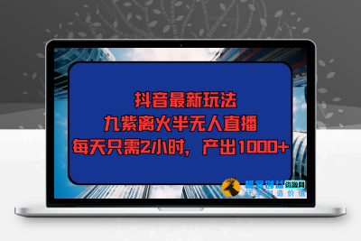 抖音最新玩法，九紫离火半无人直播，每天只需2小时，产出1000+|极客创益资源网