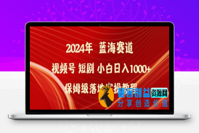 2024年视频号短剧新玩法小白日入1000+保姆级落地实操教程【揭秘】|极客创益资源网