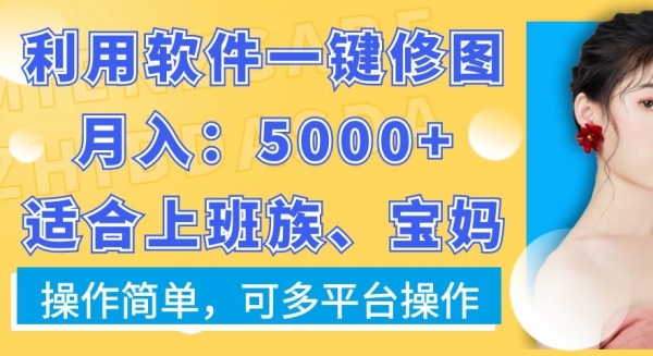 利用软件一键修图月入5000+，适合上班族、宝妈，操作简单，可多平台操作【揭秘】|极客创益资源网