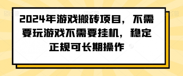 2024年游戏搬砖项目，不需要玩游戏不需要挂机，稳定正规可长期操作【揭秘】|极客创益资源网