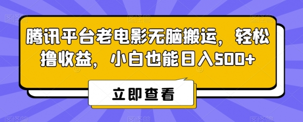 腾讯平台老电影无脑搬运，轻松撸收益，小白也能日入500+【揭秘】|极客创益资源网