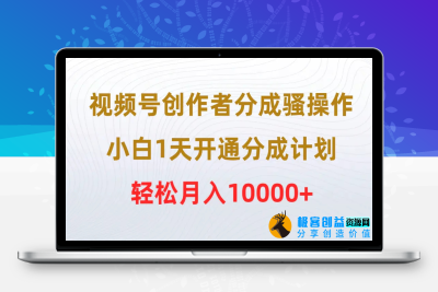 视频号创作者分成骚操作，小白1天开通分成计划，轻松月入10000+|极客创益资源网