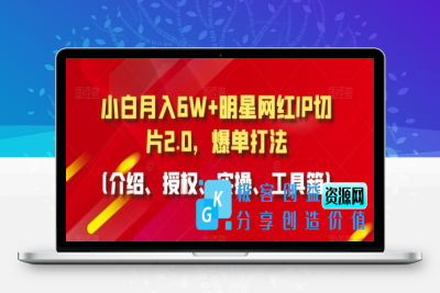 小白月入6W+明星网红IP切片2.0，爆单打法（介绍、授权、实操、工具箱）【揭秘】|极客创益资源网