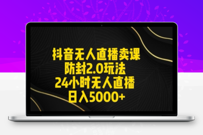 抖音无人直播卖课防封2.0玩法24小时无人直播日入5000+【附直播素材+音频】【揭秘】|极客创益资源网