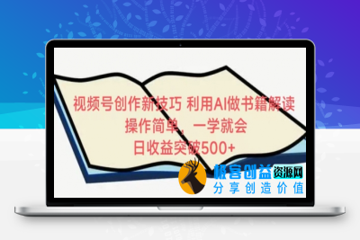 视频号创作新技巧，利用AI做书籍解读，操作简单，一学就会 日收益突破500+【揭秘】|极客创益资源网