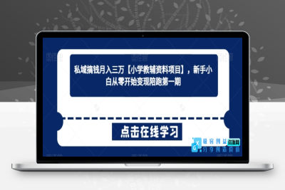 私域搞钱月入三万【小学教辅资料项目】，新手小白从零开始变现陪跑第一期|极客创益资源网