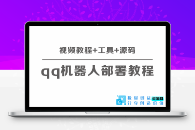 QQ机器人部署保姆级视频教程+工具+源码|极客创益资源网