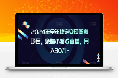 2024年全年稳定变现蓝海项目，烧脑小游戏直播，月入30万+【揭秘】|极客创益资源网