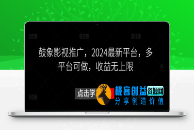 鼓象影视推广，2024最新平台，多平台可做，收益无上限【揭秘】|极客创益资源网