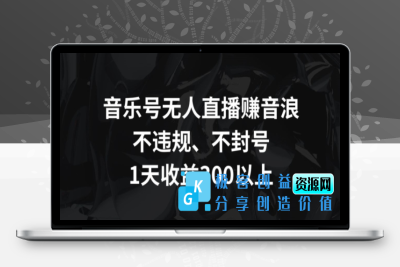 音乐号无人直播赚音浪，不违规、不封号，1天收益300+【揭秘】|极客创益资源网