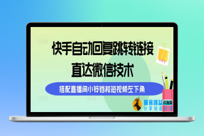 快手自动回复跳转链接，直达微信技术，搭配直播间小铃铛和短视频左下角|极客创益资源网