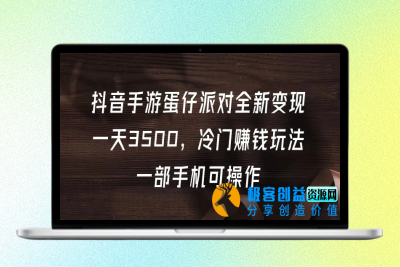 抖音手游蛋仔派对全新变现，一天3500，冷门赚钱玩法，一部手机可操作|极客创益资源网