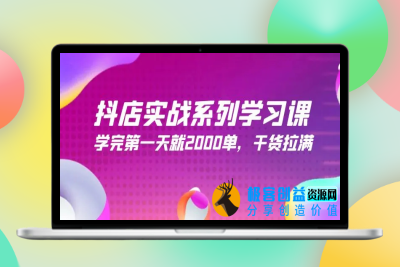 抖店实战系列学习课，学完第一天就2000单，干货拉满（245节课）|极客创益资源网