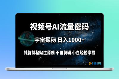 视频号流量密码宇宙探秘，日入1000+纯复制粘贴过原创，不用剪辑 小白轻松|极客创益资源网