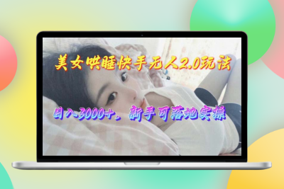 美女哄睡快手无人2.0新赛道|极客创益资源网