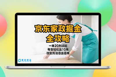 京东家政掘金-全攻略  一单利润20-40之间轻松上手|极客创益资源网