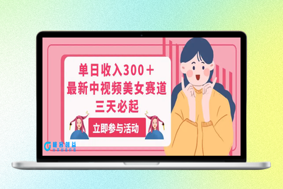 单日收入300＋！最新中视频美女赛道，三天必起|极客创益资源网