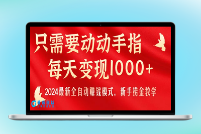 只需要动动手指，每天变现1000+，2024最新全自动赚钱模式，新手捞金教学！|极客创益资源网