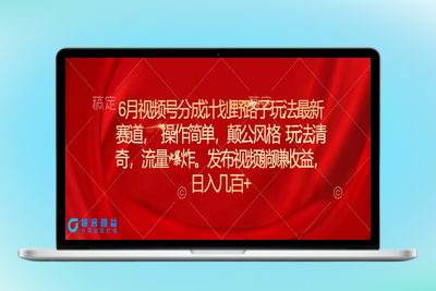 6月视频号分成计划野路子玩法最新赛道操作简单，颠公风格玩法清奇，流…|极客创益资源网