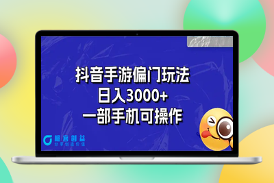 抖音手游偏门玩法，日入3000+，一部手机可操作|极客创益资源网