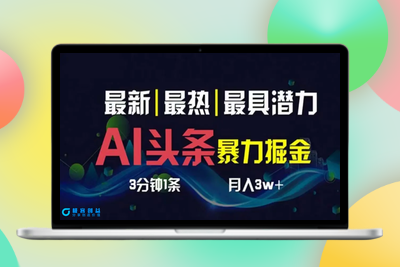 AI撸头条3天必起号，超简单3分钟1条，一键多渠道分发，复制粘贴月入1W+|极客创益资源网