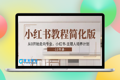 小红书教程简化版，从0开始走向专业，小红书-主理人培养计划 (13节)|极客创益资源网