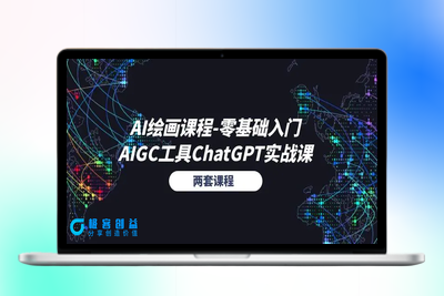 AI绘画课程-零基础入门+AIGC工具ChatGPT实战课（两套课程）|极客创益资源网