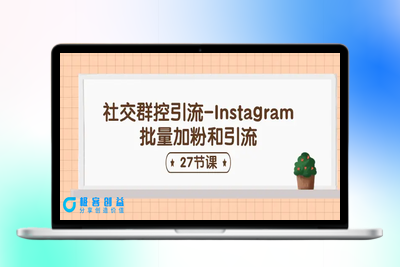 社交群控引流-Instagram批量加粉和引流（27节课）|极客创益资源网