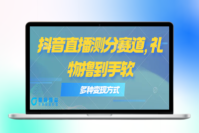 抖音直播测分赛道，多种变现方式，轻松日入1000+|极客创益资源网