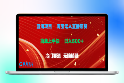 蓝海项目  淘宝无人直播冷门赛道  日赚500+无脑躺赚  小白有手就行|极客创益资源网