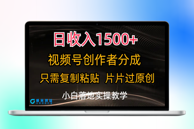 日收入1500+，视频号创作者分成，只需复制粘贴，片片过原创，小白也可…|极客创益资源网